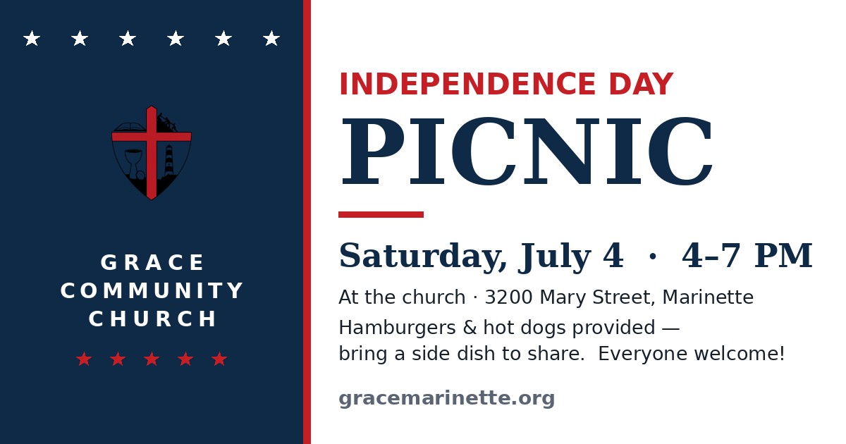 Independence Day Picnic at Grace Community Church — Saturday, July 4, 4 to 7 PM, 3200 Mary Street, Marinette. Hamburgers and hot dogs provided; bring a side dish. Everyone welcome.